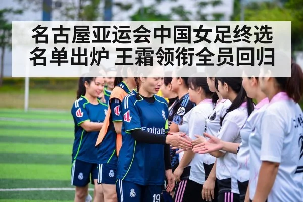 名古屋亚运会中国女足终选名单出炉 王霜领衔全员回归